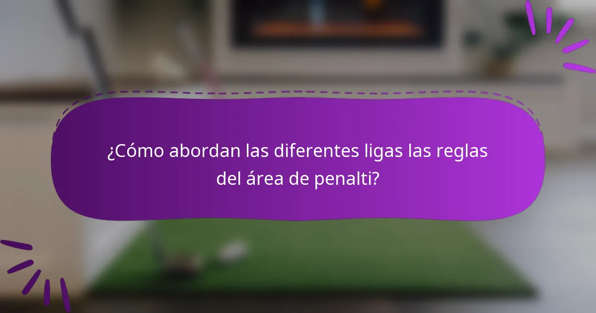 ¿Cómo abordan las diferentes ligas las reglas del área de penalti?
