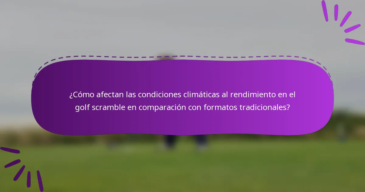 ¿Cómo afectan las condiciones climáticas al rendimiento en el golf scramble en comparación con formatos tradicionales?