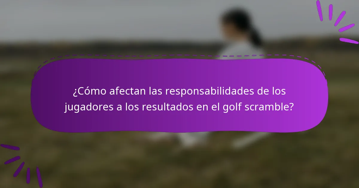 ¿Cómo afectan las responsabilidades de los jugadores a los resultados en el golf scramble?
