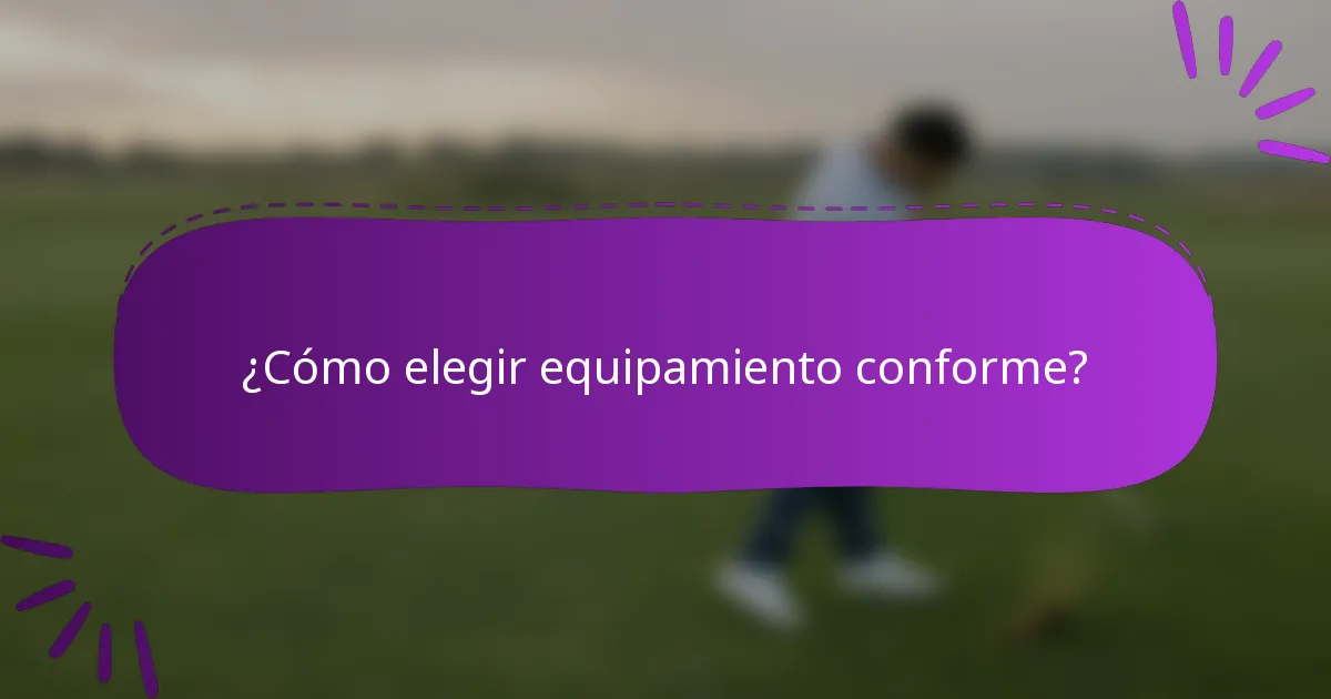¿Cómo elegir equipamiento conforme?