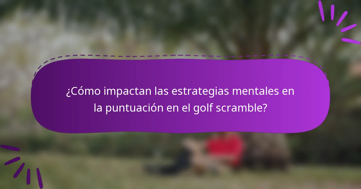 ¿Cómo impactan las estrategias mentales en la puntuación en el golf scramble?