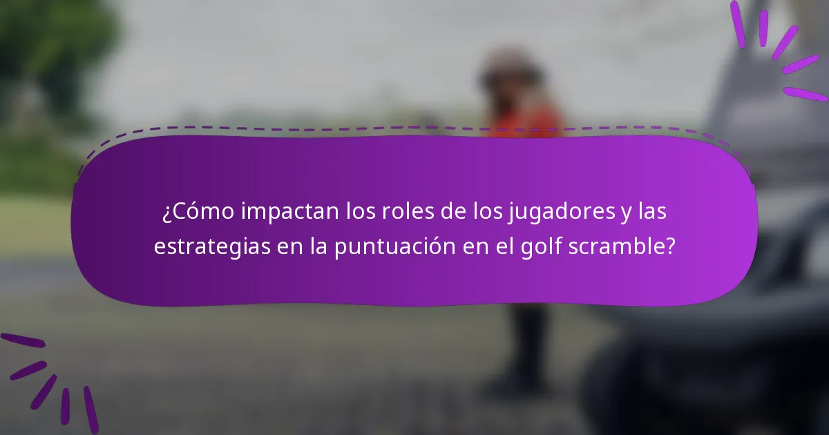 ¿Cómo impactan los roles de los jugadores y las estrategias en la puntuación en el golf scramble?