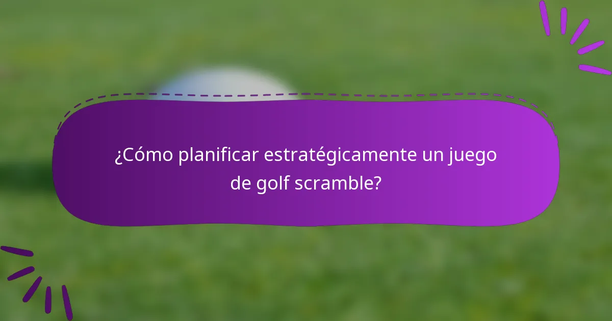¿Cómo planificar estratégicamente un juego de golf scramble?