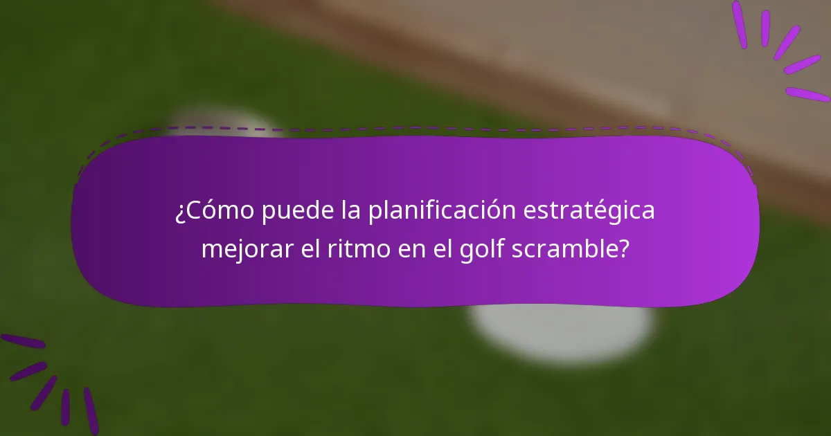 ¿Cómo puede la planificación estratégica mejorar el ritmo en el golf scramble?