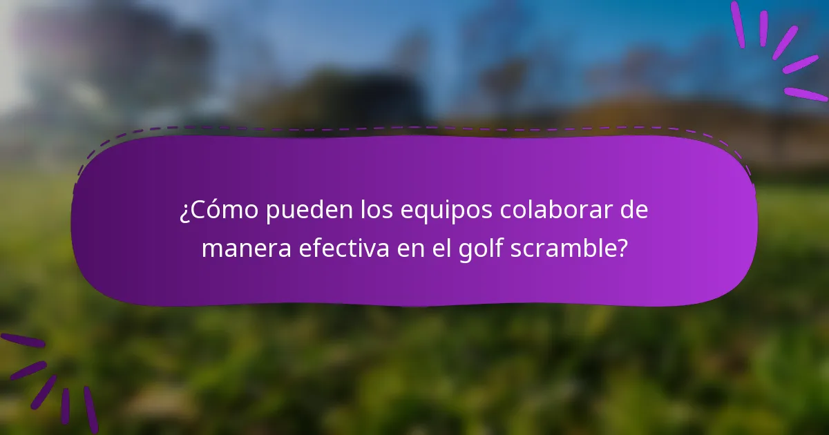 ¿Cómo pueden los equipos colaborar de manera efectiva en el golf scramble?