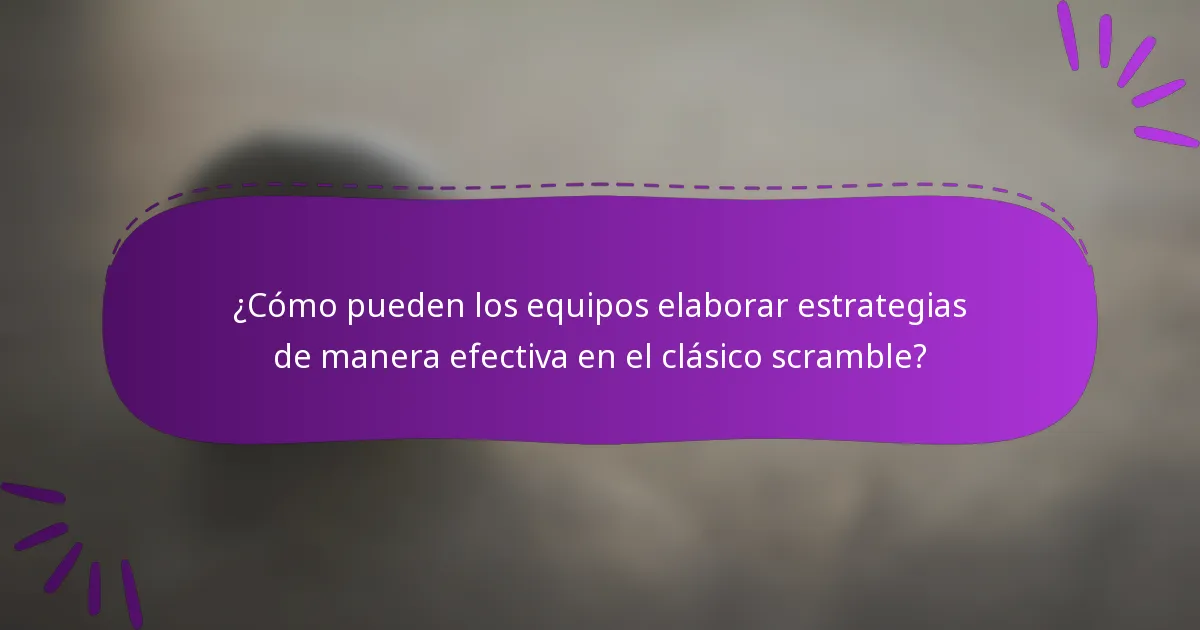 ¿Cómo pueden los equipos elaborar estrategias de manera efectiva en el clásico scramble?