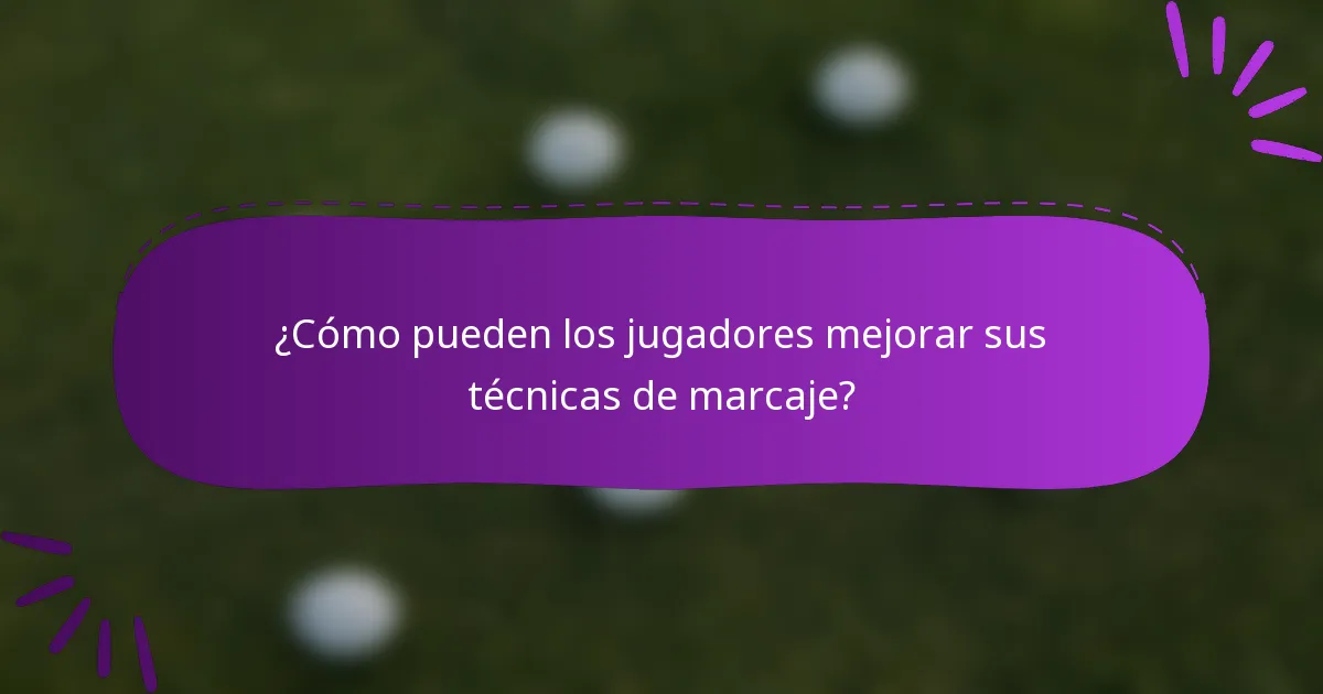 ¿Cómo pueden los jugadores mejorar sus técnicas de marcaje?