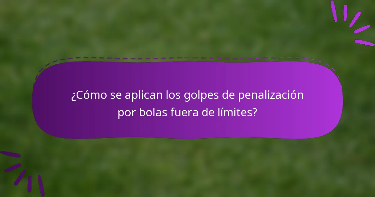 ¿Cómo se aplican los golpes de penalización por bolas fuera de límites?