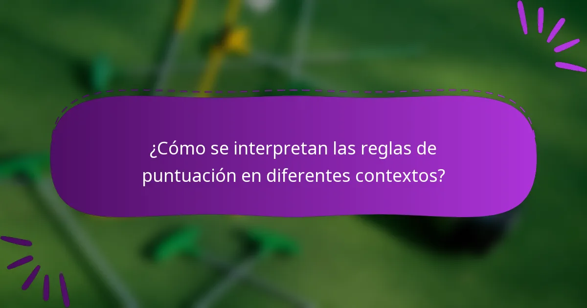 ¿Cómo se interpretan las reglas de puntuación en diferentes contextos?
