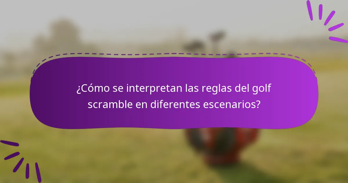 ¿Cómo se interpretan las reglas del golf scramble en diferentes escenarios?
