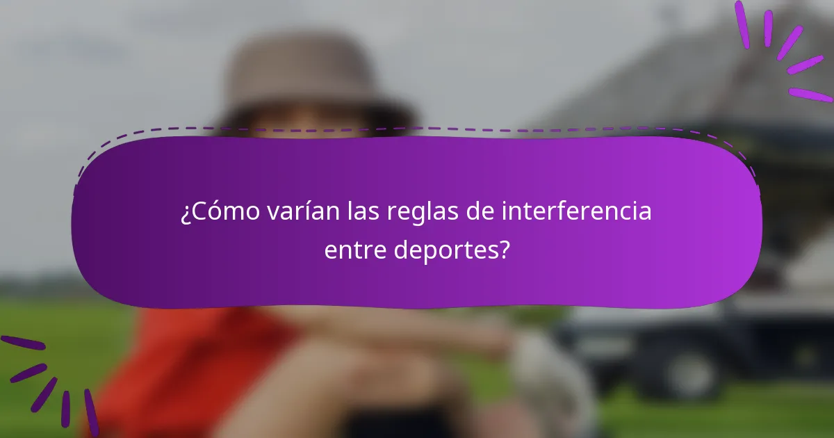 ¿Cómo varían las reglas de interferencia entre deportes?