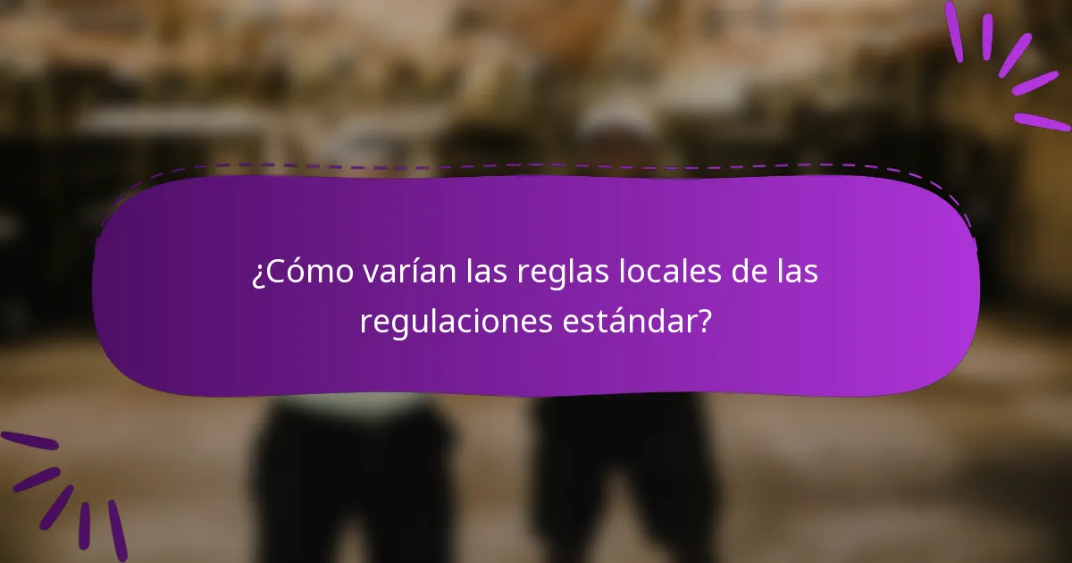 ¿Cómo varían las reglas locales de las regulaciones estándar?
