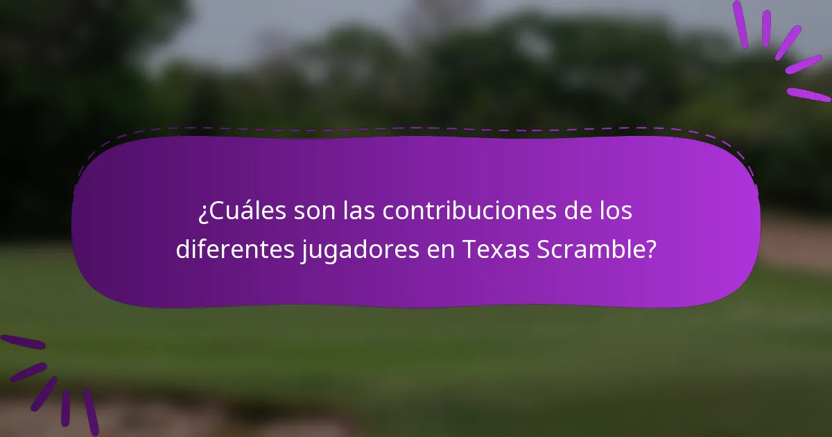 ¿Cuáles son las contribuciones de los diferentes jugadores en Texas Scramble?