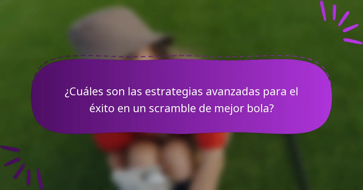 ¿Cuáles son las estrategias avanzadas para el éxito en un scramble de mejor bola?