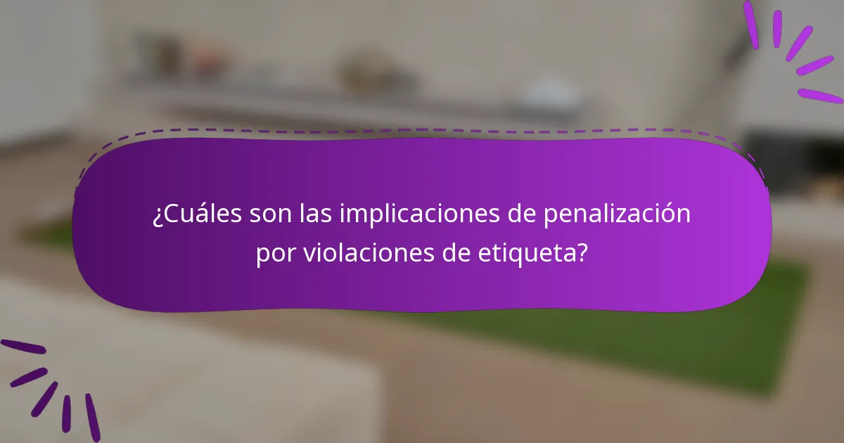 ¿Cuáles son las implicaciones de penalización por violaciones de etiqueta?