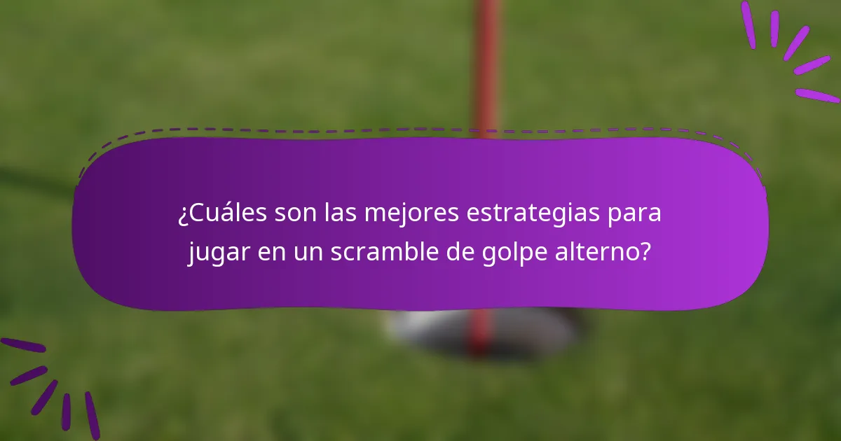 ¿Cuáles son las mejores estrategias para jugar en un scramble de golpe alterno?