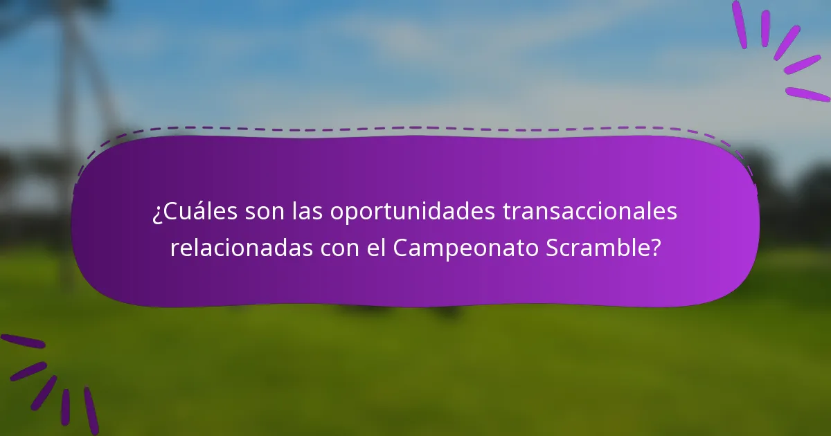 ¿Cuáles son las oportunidades transaccionales relacionadas con el Campeonato Scramble?