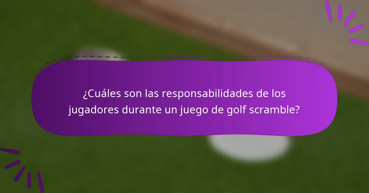 ¿Cuáles son las responsabilidades de los jugadores durante un juego de golf scramble?