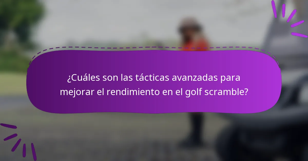 ¿Cuáles son las tácticas avanzadas para mejorar el rendimiento en el golf scramble?