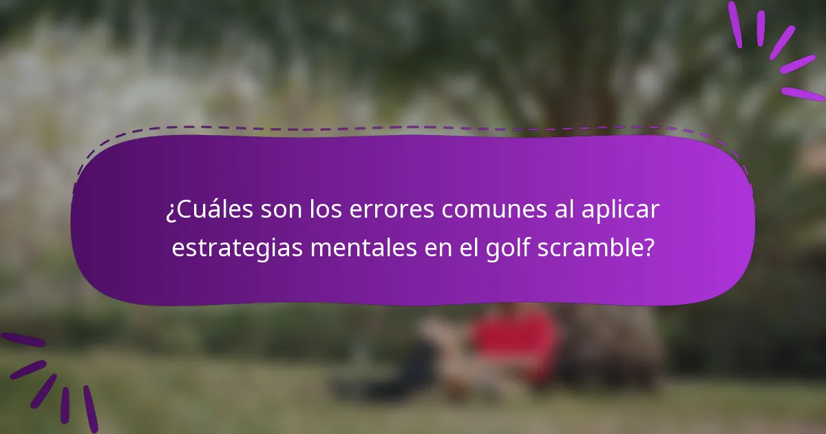 ¿Cuáles son los errores comunes al aplicar estrategias mentales en el golf scramble?