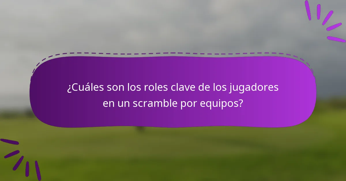 ¿Cuáles son los roles clave de los jugadores en un scramble por equipos?
