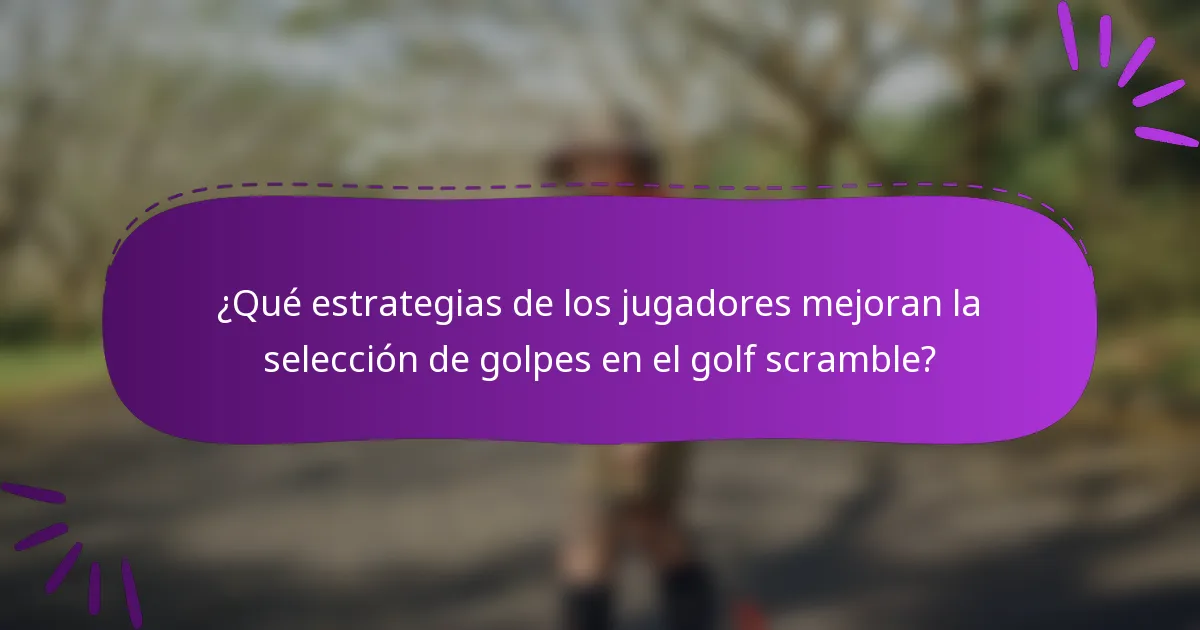 ¿Qué estrategias de los jugadores mejoran la selección de golpes en el golf scramble?