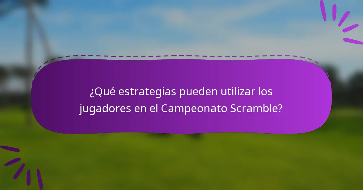¿Qué estrategias pueden utilizar los jugadores en el Campeonato Scramble?