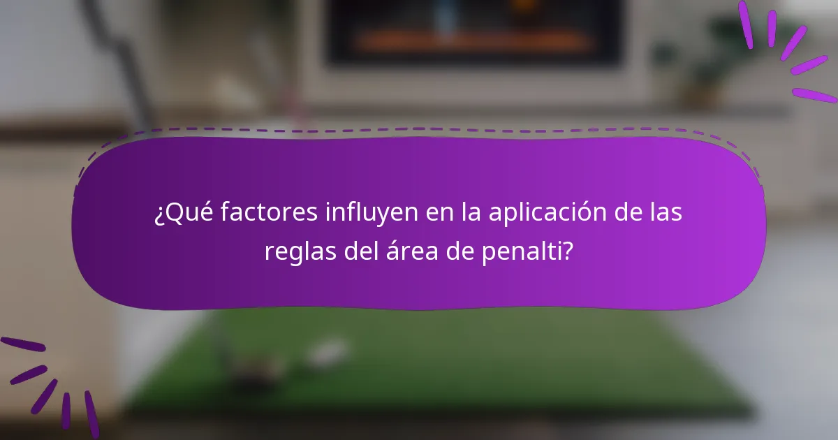 ¿Qué factores influyen en la aplicación de las reglas del área de penalti?