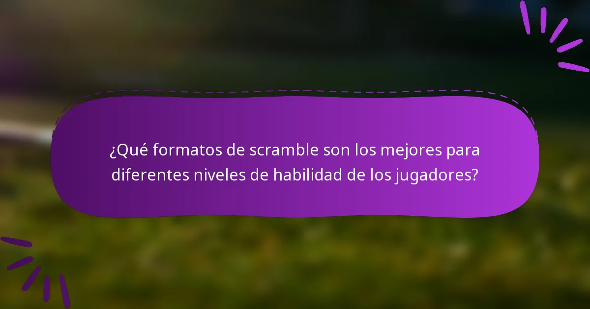 ¿Qué formatos de scramble son los mejores para diferentes niveles de habilidad de los jugadores?