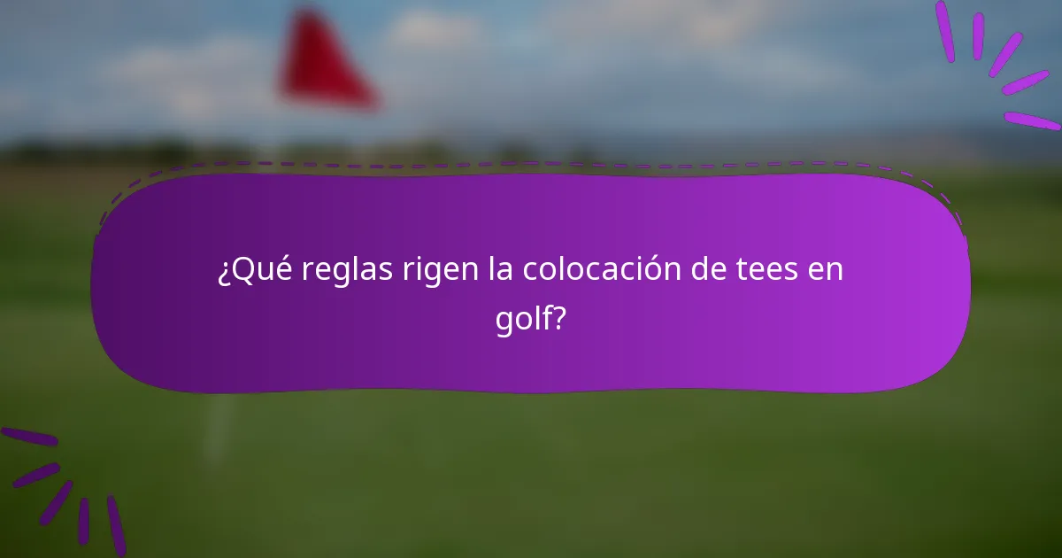 ¿Qué reglas rigen la colocación de tees en golf?